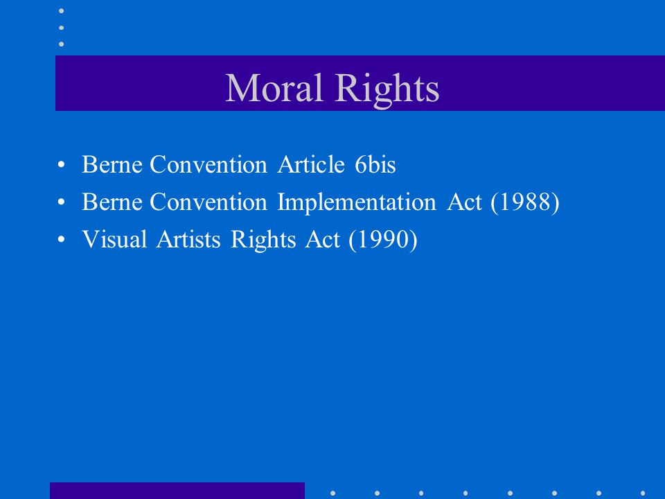 Moral Rights Berne Convention Article 6bis Berne Convention Implementation Act (1988) Visual Artists Rights Act (1990)