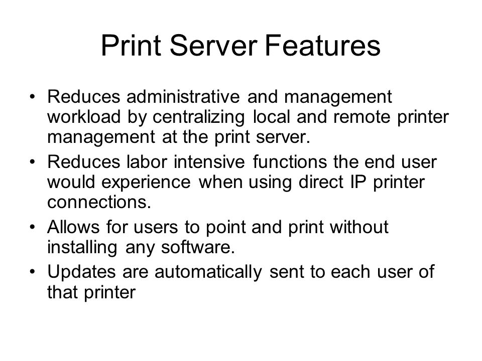 Print Server Features Reduces administrative and management workload by centralizing local and remote printer management at the print server.