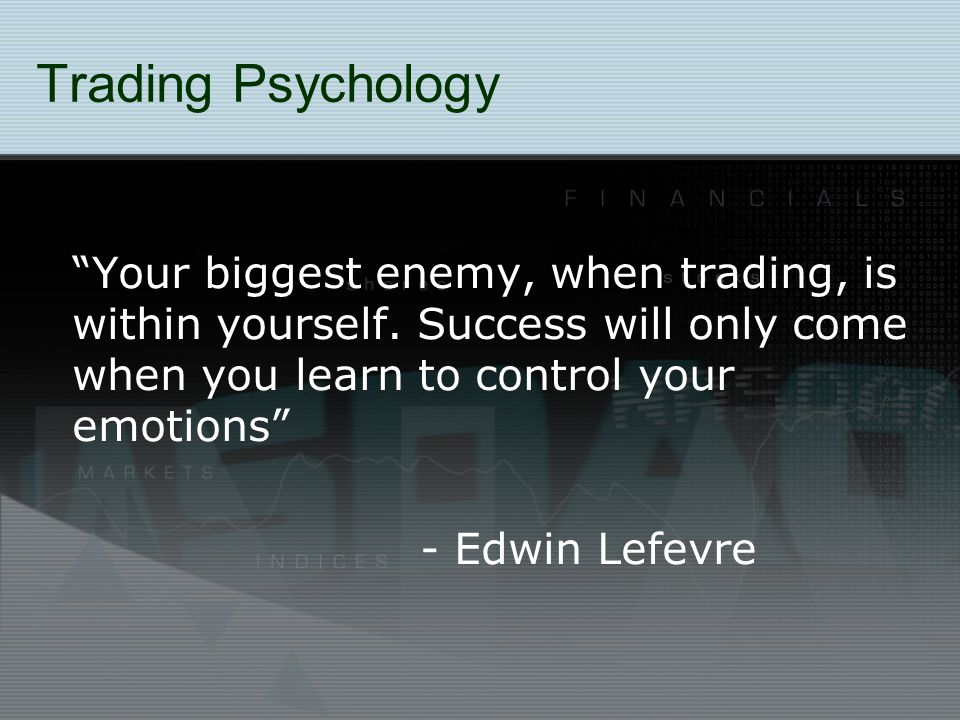 Trading Psychology Your biggest enemy, when trading, is within yourself.