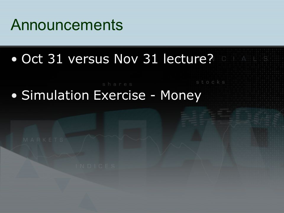 Announcements Oct 31 versus Nov 31 lecture Simulation Exercise - Money