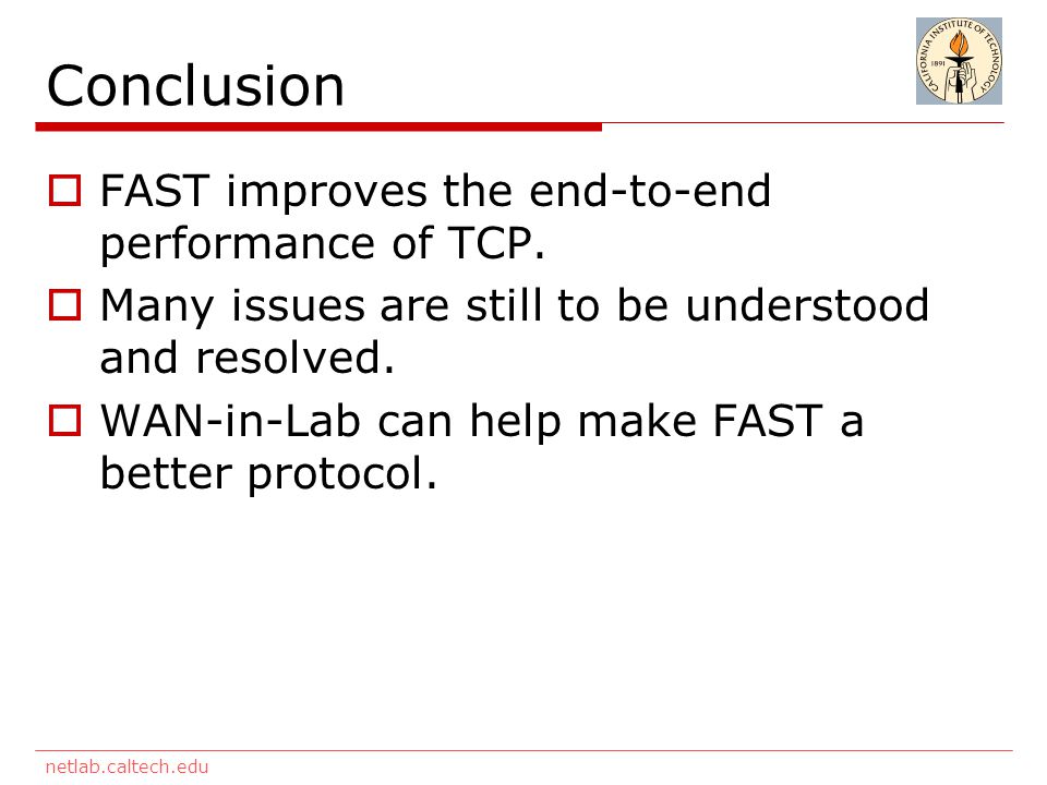 netlab.caltech.edu Conclusion  FAST improves the end-to-end performance of TCP.