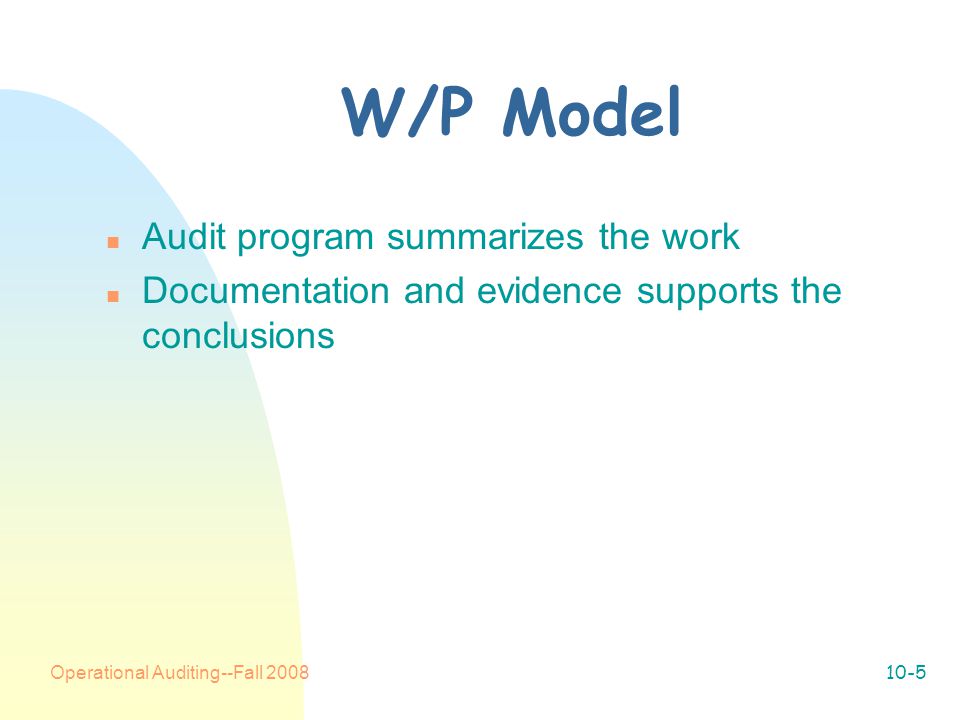 Operational Auditing--Fall W/P Model n Audit program summarizes the work n Documentation and evidence supports the conclusions