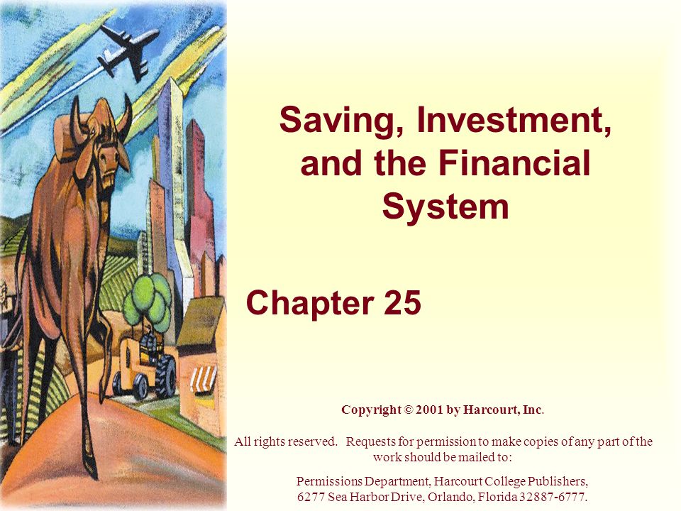 Saving, Investment, and the Financial System Chapter 25 Copyright © 2001 by Harcourt, Inc.