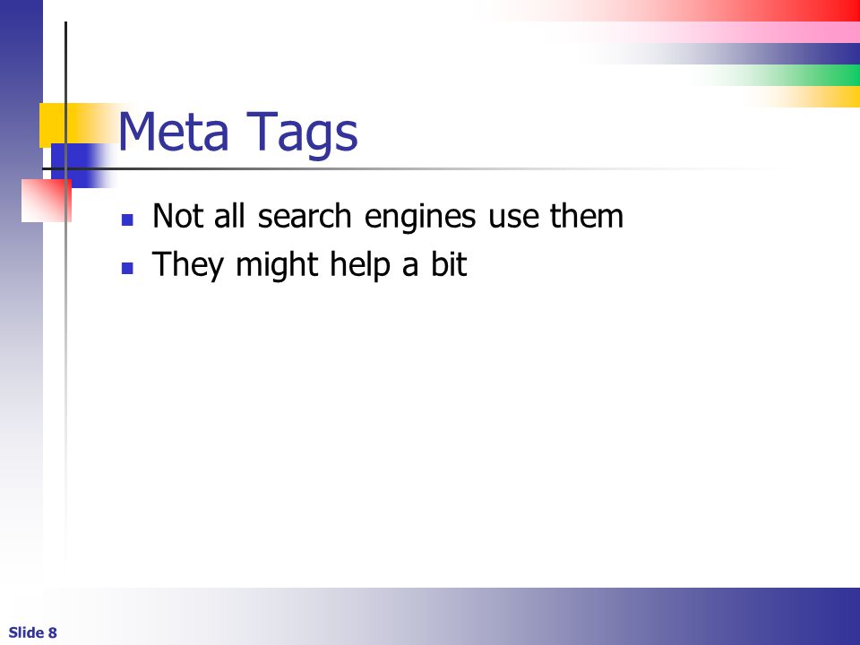 Slide 8 Meta Tags Not all search engines use them They might help a bit