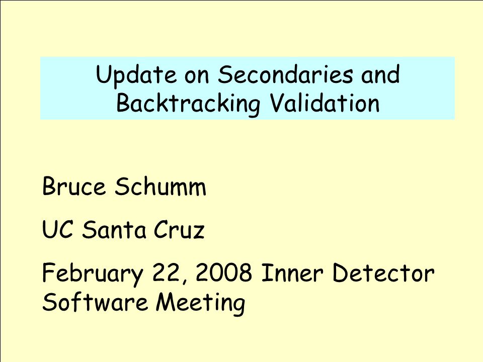 Update on Secondaries and Backtracking Validation Bruce Schumm UC Santa Cruz February 22, 2008 Inner Detector Software Meeting
