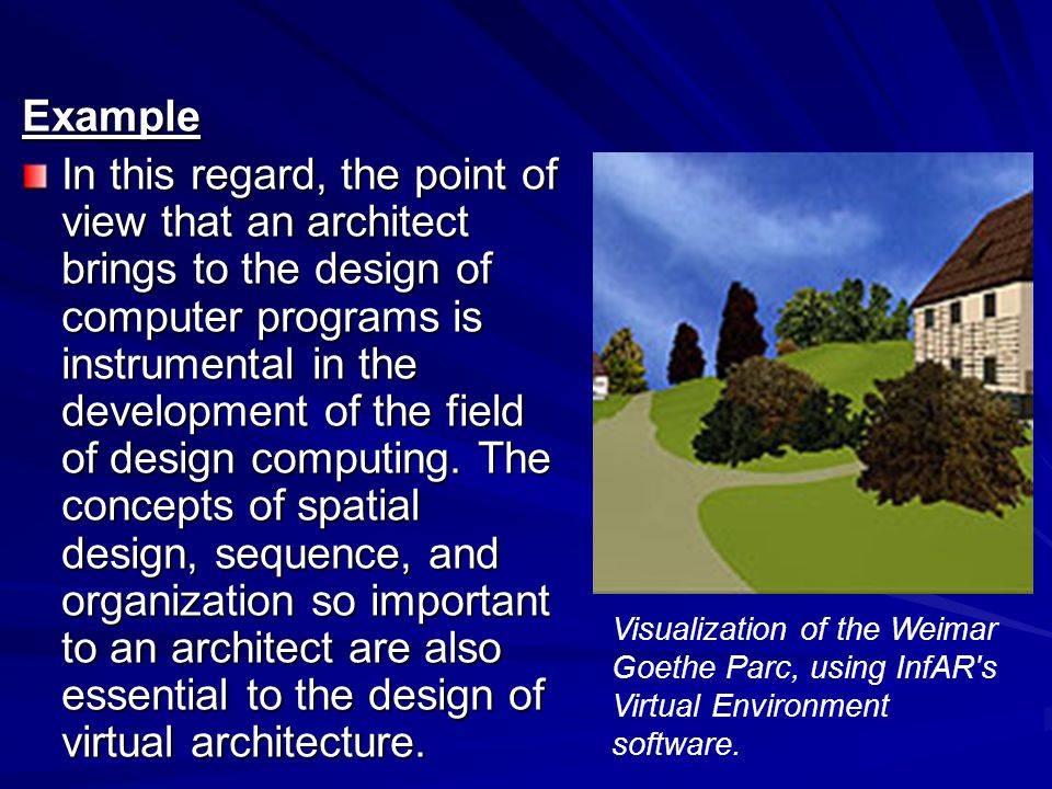Example In this regard, the point of view that an architect brings to the design of computer programs is instrumental in the development of the field of design computing.