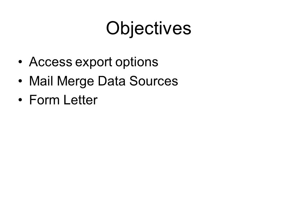 Objectives Access export options Mail Merge Data Sources Form Letter