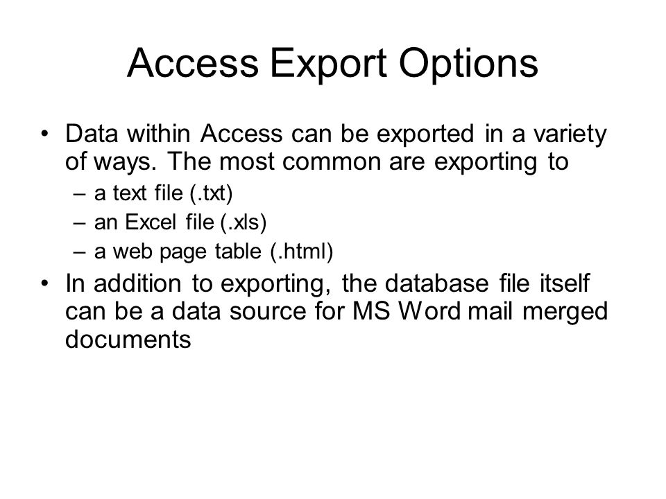 Access Export Options Data within Access can be exported in a variety of ways.