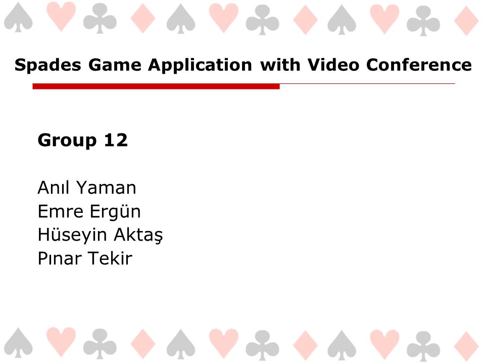 Spades Game Application with Video Conference Group 12 Anıl Yaman Emre Ergün Hüseyin Aktaş Pınar Tekir