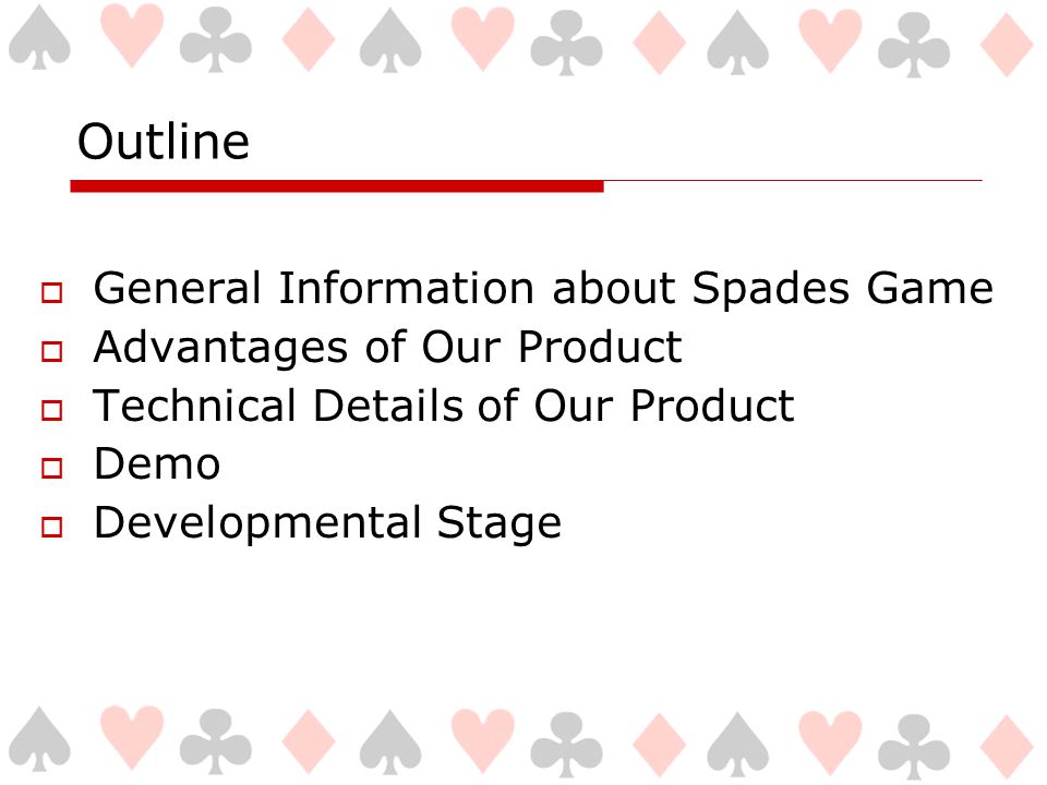 Outline  General Information about Spades Game  Advantages of Our Product  Technical Details of Our Product  Demo  Developmental Stage
