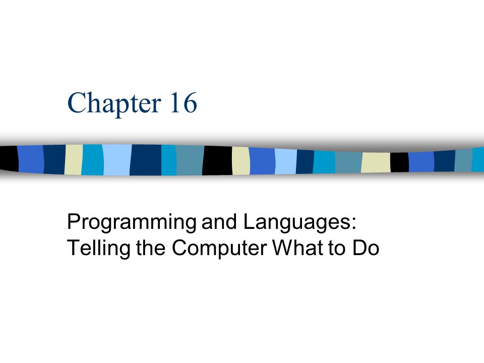 Chapter 16 Programming and Languages: Telling the Computer What to Do