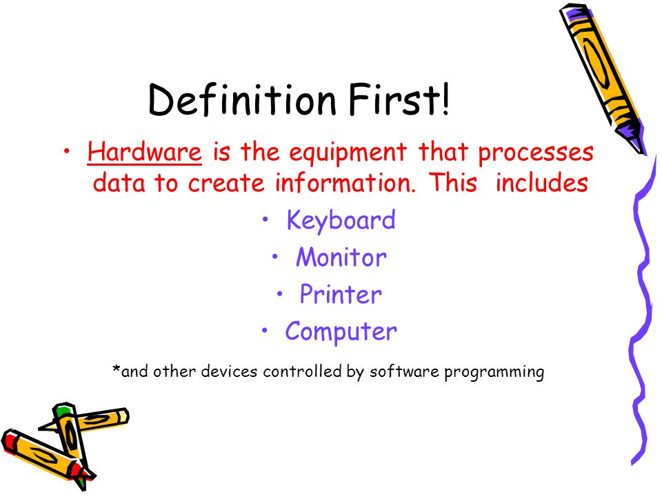 Definition First. Hardware is the equipment that processes data to create information.