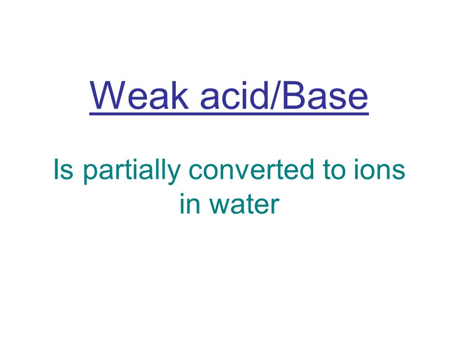 Weak acid/Base Is partially converted to ions in water