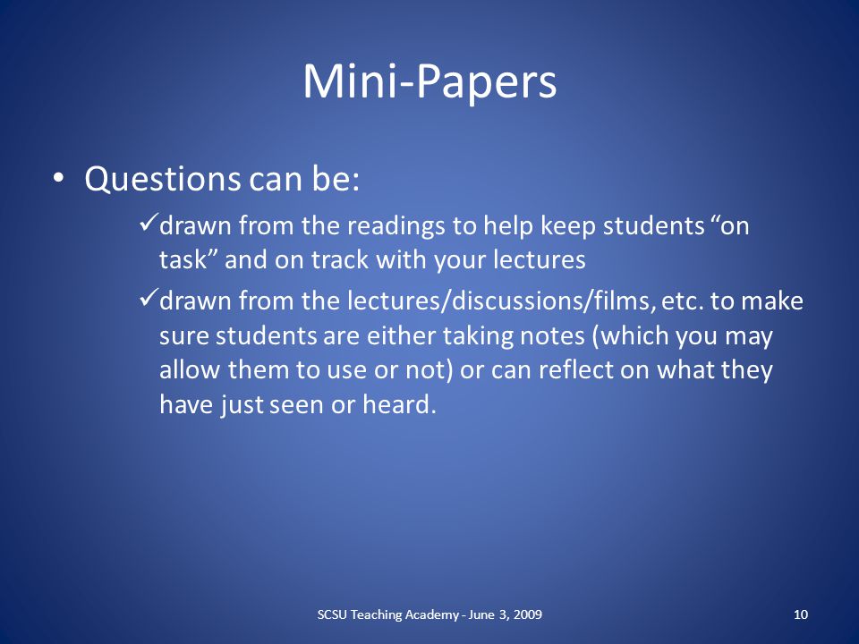 Mini-Papers Questions can be: drawn from the readings to help keep students on task and on track with your lectures drawn from the lectures/discussions/films, etc.