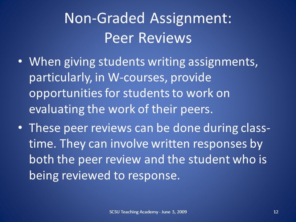 Non-Graded Assignment: Peer Reviews When giving students writing assignments, particularly, in W-courses, provide opportunities for students to work on evaluating the work of their peers.