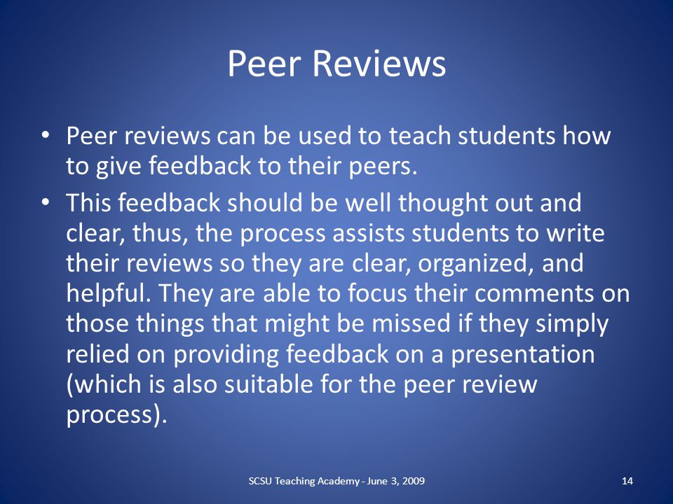 Peer Reviews Peer reviews can be used to teach students how to give feedback to their peers.