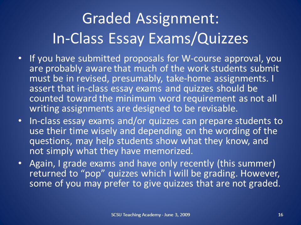 Graded Assignment: In-Class Essay Exams/Quizzes If you have submitted proposals for W-course approval, you are probably aware that much of the work students submit must be in revised, presumably, take-home assignments.
