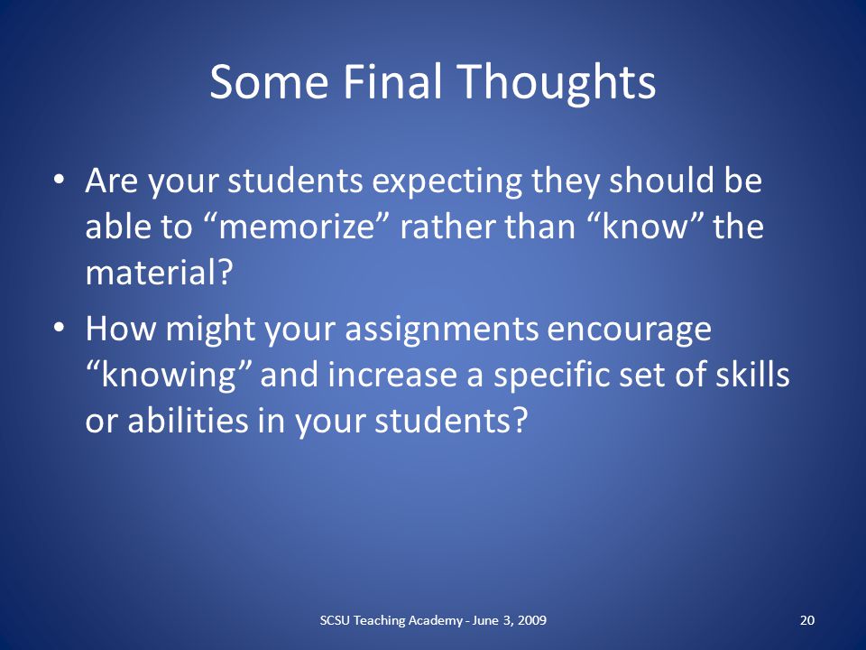Some Final Thoughts Are your students expecting they should be able to memorize rather than know the material.