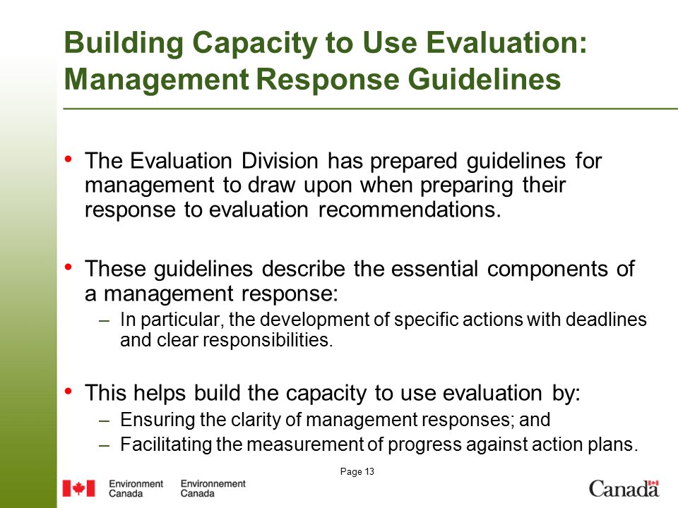 Page 13 Building Capacity to Use Evaluation: Management Response Guidelines The Evaluation Division has prepared guidelines for management to draw upon when preparing their response to evaluation recommendations.