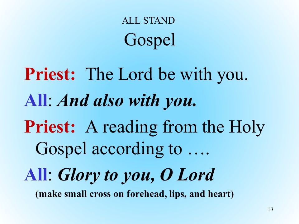 Gospel Priest: The Lord be with you. All: And also with you.