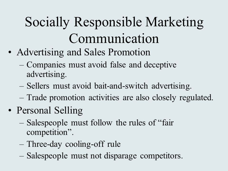 Socially Responsible Marketing Communication Advertising and Sales Promotion –Companies must avoid false and deceptive advertising.
