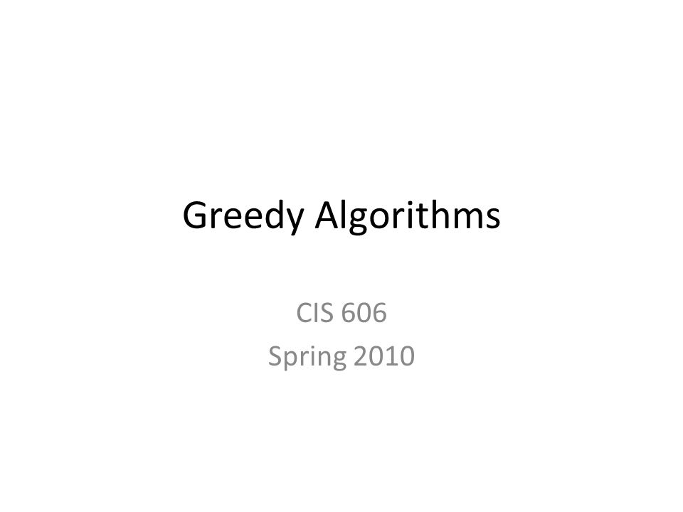 Greedy Algorithms CIS 606 Spring 2010
