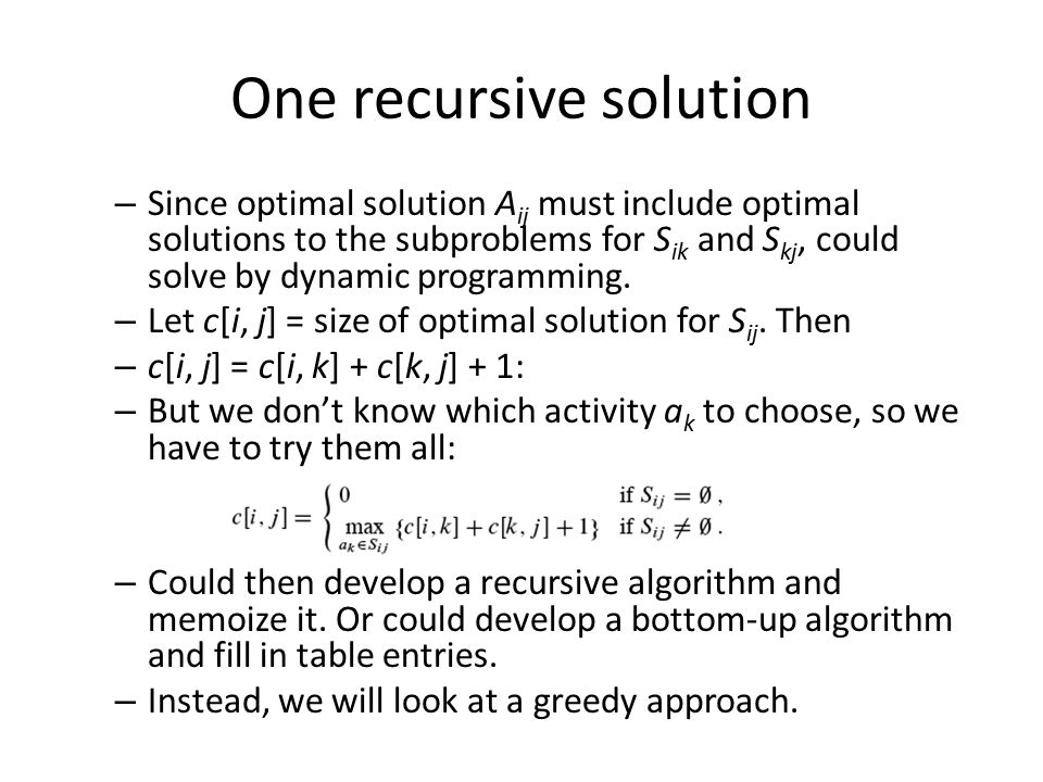 One recursive solution – Since optimal solution A ij must include optimal solutions to the subproblems for S ik and S kj, could solve by dynamic programming.