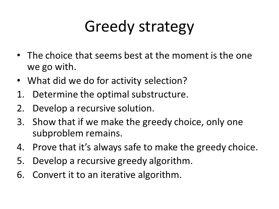 Greedy strategy The choice that seems best at the moment is the one we go with.