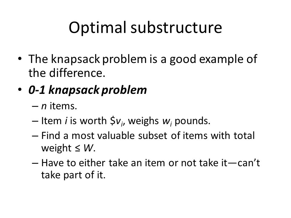 Optimal substructure The knapsack problem is a good example of the difference.