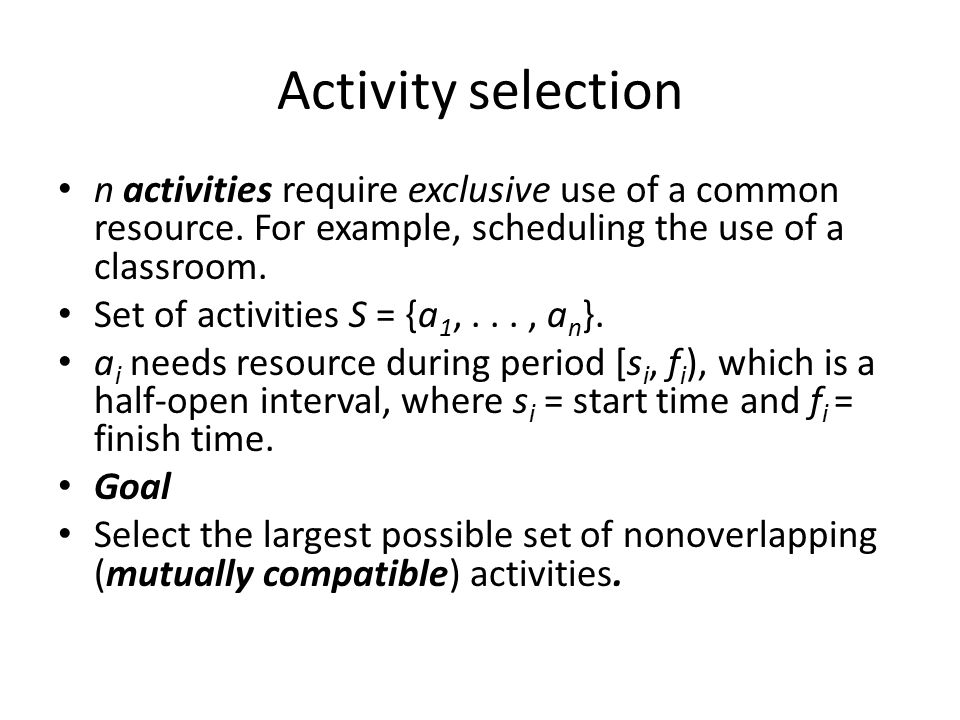 Activity selection n activities require exclusive use of a common resource.