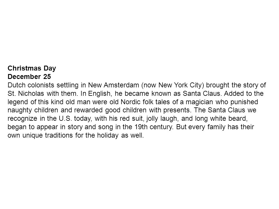 Christmas Day December 25 Dutch colonists settling in New Amsterdam (now New York City) brought the story of St.