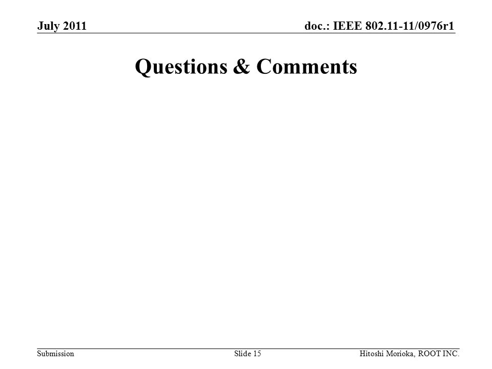 doc.: IEEE /0976r1 Submission Questions & Comments July 2011 Hitoshi Morioka, ROOT INC.Slide 15