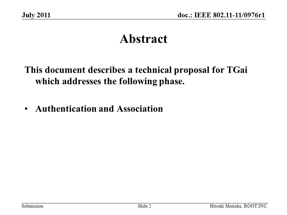 doc.: IEEE /0976r1 Submission July 2011 Hitoshi Morioka, ROOT INC.Slide 2 Abstract This document describes a technical proposal for TGai which addresses the following phase.