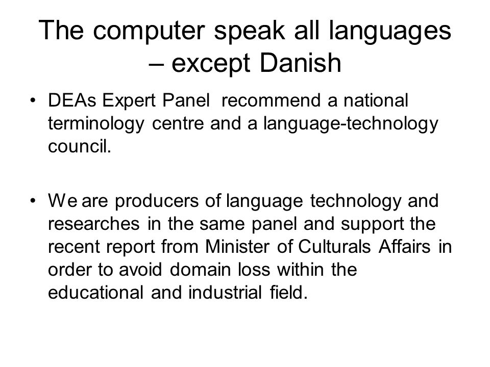 The computer speak all languages – except Danish DEAs Expert Panel recommend a national terminology centre and a language-technology council.