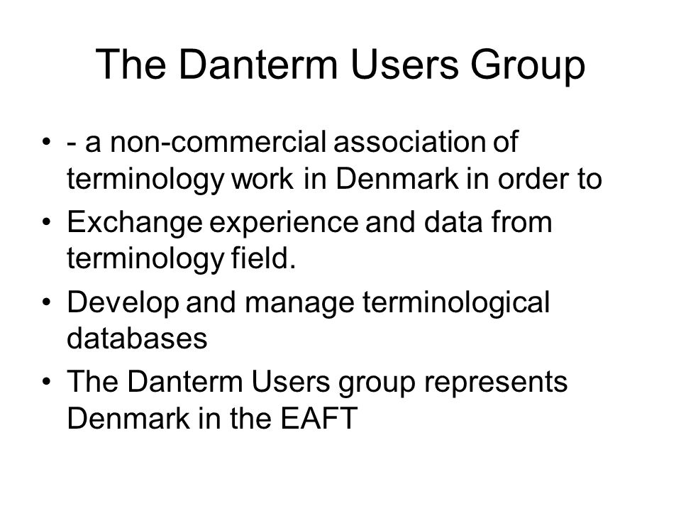 The Danterm Users Group - a non-commercial association of terminology work in Denmark in order to Exchange experience and data from terminology field.