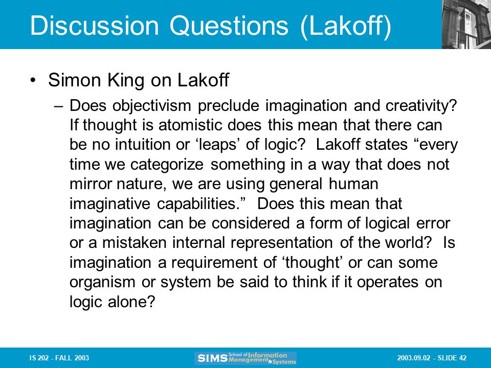 SLIDE 42IS FALL 2003 Discussion Questions (Lakoff) Simon King on Lakoff –Does objectivism preclude imagination and creativity.