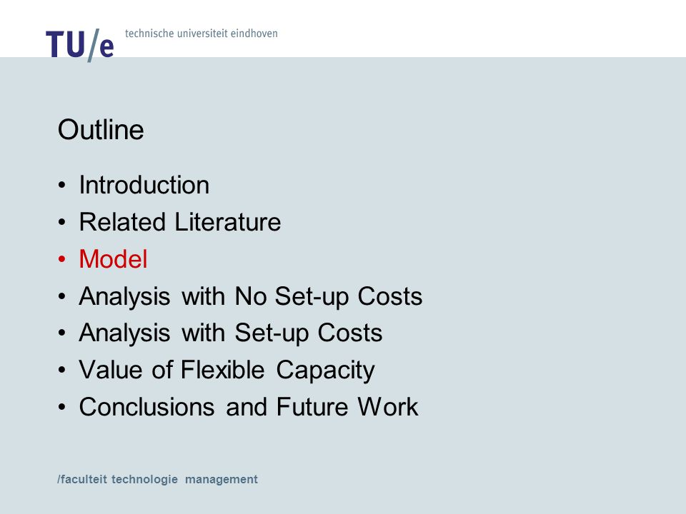 /faculteit technologie management Introduction Related Literature Model Analysis with No Set-up Costs Analysis with Set-up Costs Value of Flexible Capacity Conclusions and Future Work Outline