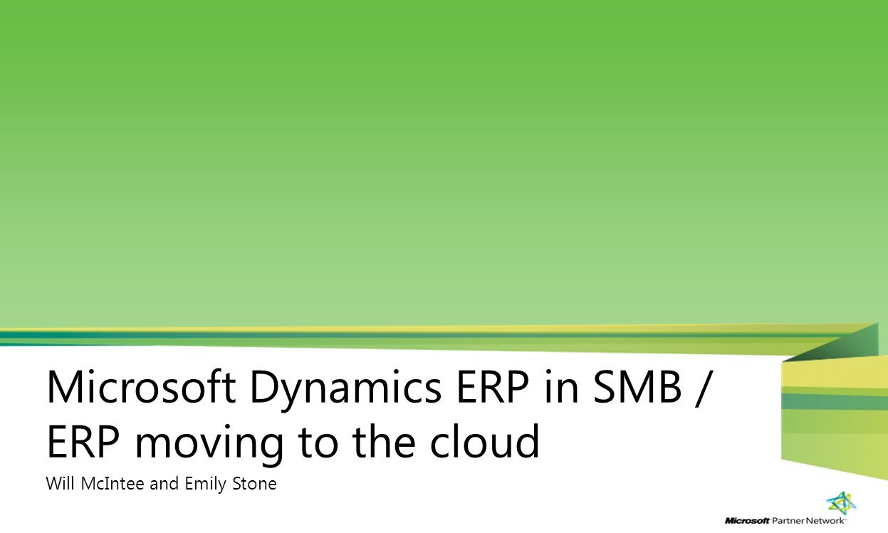 1 Microsoft Dynamics ERP in SMB / ERP moving to the cloud Will McIntee and Emily Stone
