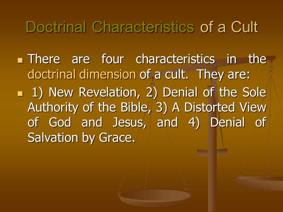 Doctrinal Characteristics of a Cult There are four characteristics in the doctrinal dimension of a cult.