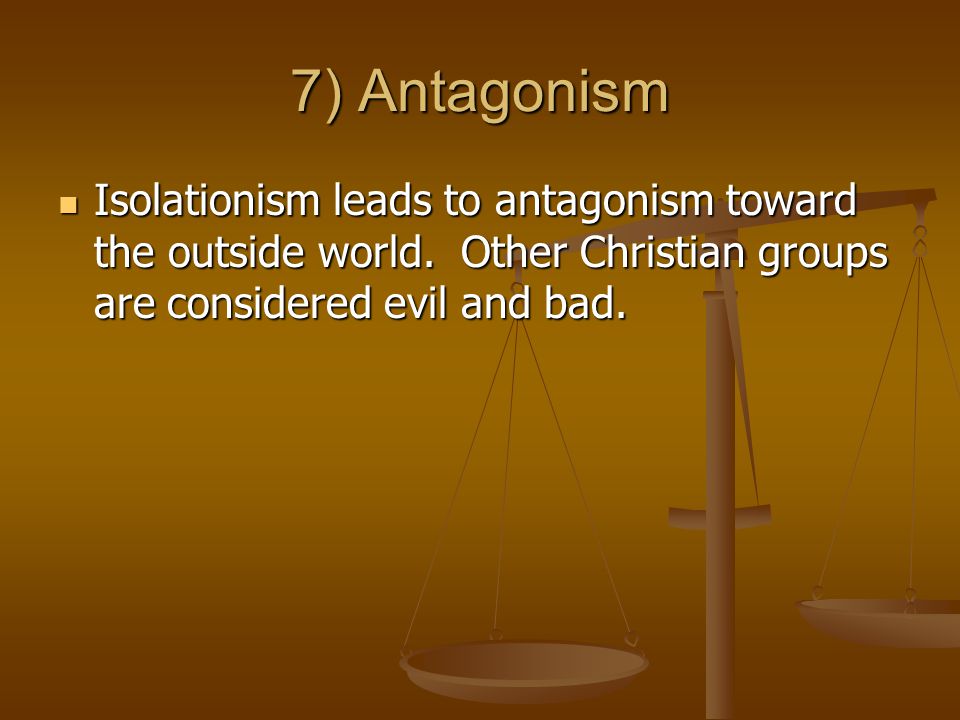 7) Antagonism Isolationism leads to antagonism toward the outside world.