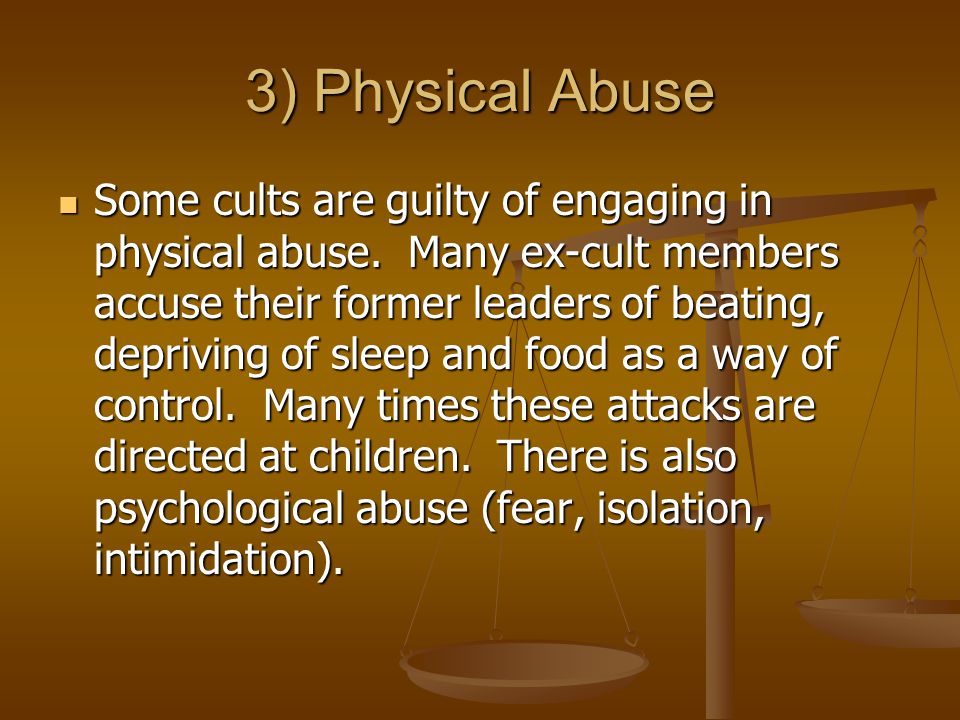 3) Physical Abuse Some cults are guilty of engaging in physical abuse.
