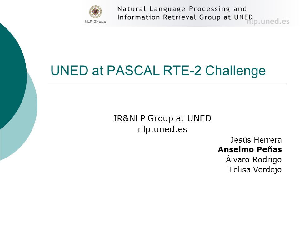 UNED at PASCAL RTE-2 Challenge IR&NLP Group at UNED nlp.uned.es Jesús Herrera Anselmo Peñas Álvaro Rodrigo Felisa Verdejo