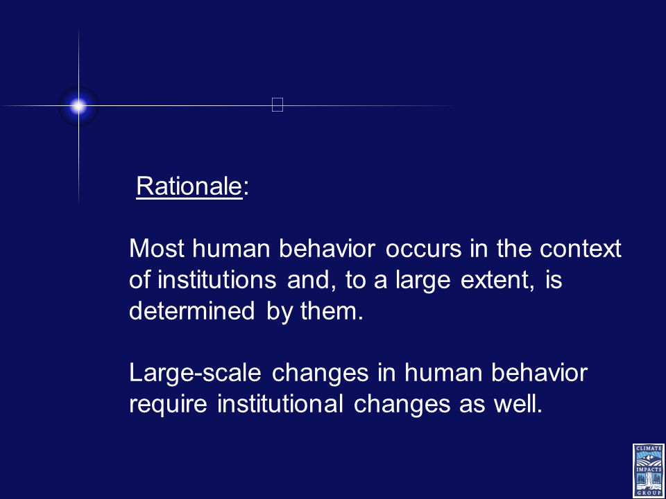 Rationale: Most human behavior occurs in the context of institutions and, to a large extent, is determined by them.