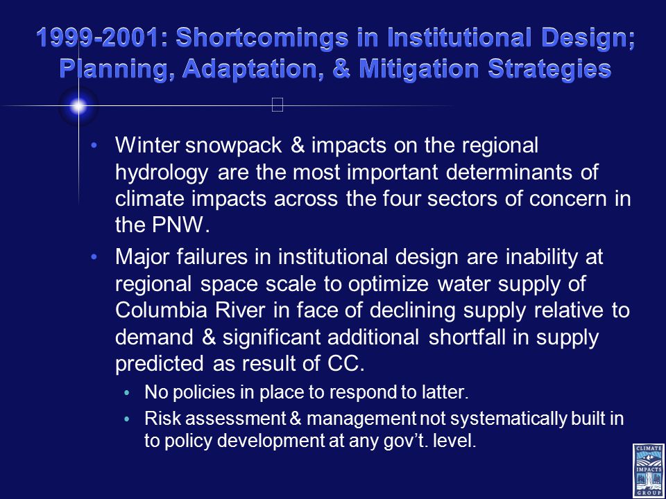 : Shortcomings in Institutional Design; Planning, Adaptation, & Mitigation Strategies Winter snowpack & impacts on the regional hydrology are the most important determinants of climate impacts across the four sectors of concern in the PNW.