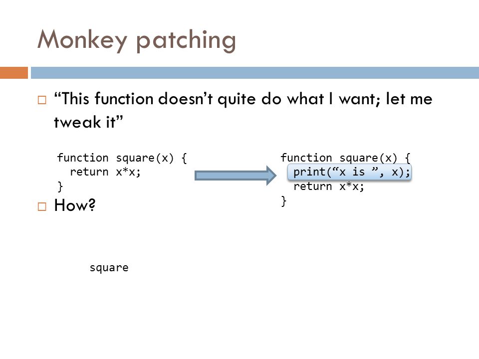 Monkey patching  This function doesn’t quite do what I want; let me tweak it  How.