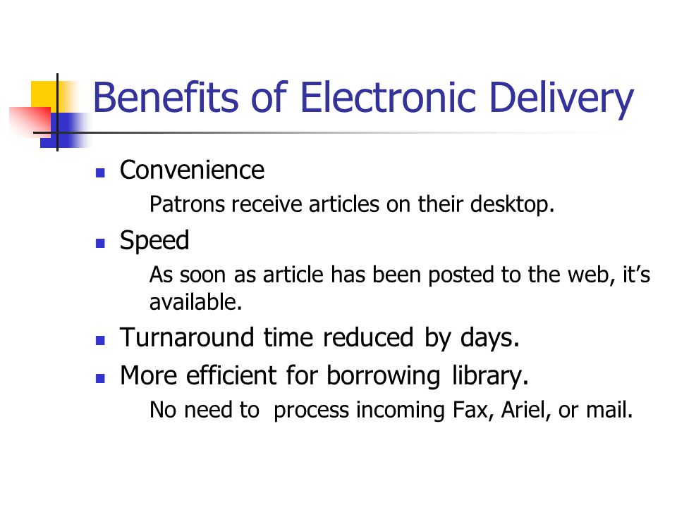 Benefits of Electronic Delivery Convenience Patrons receive articles on their desktop.