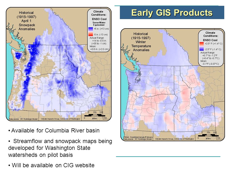Early GIS Products Available for Columbia River basin Streamflow and snowpack maps being developed for Washington State watersheds on pilot basis Will be available on CIG website