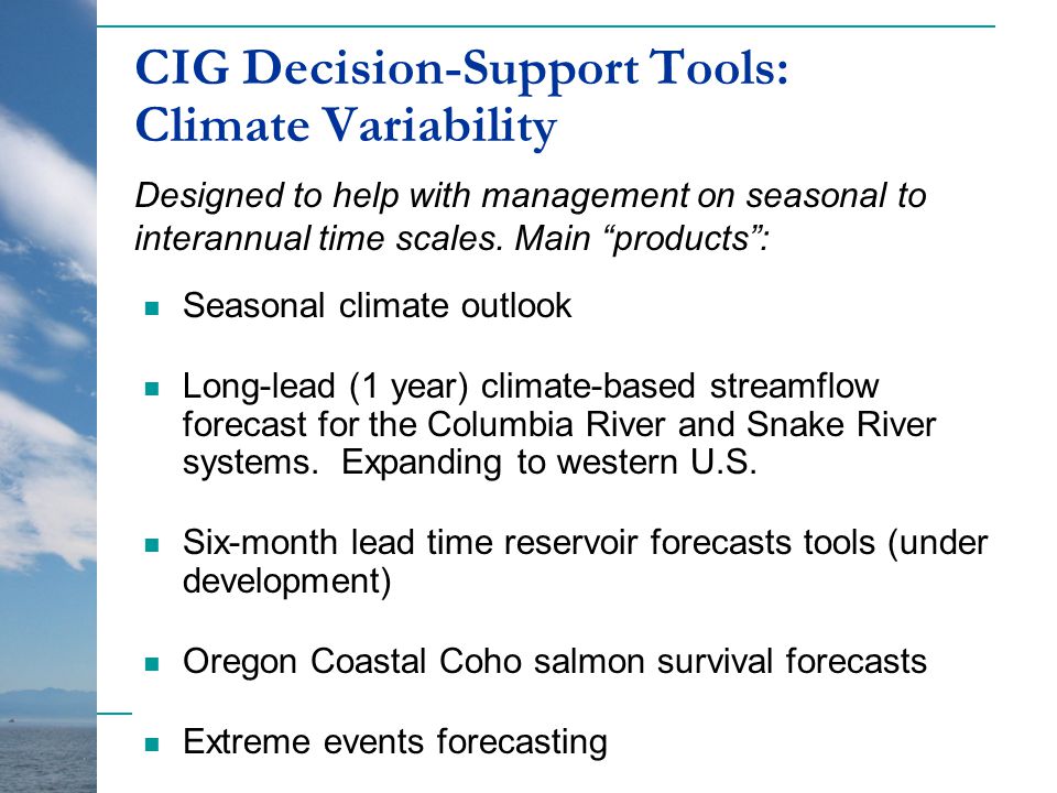 CIG Decision-Support Tools: Climate Variability Seasonal climate outlook Long-lead (1 year) climate-based streamflow forecast for the Columbia River and Snake River systems.