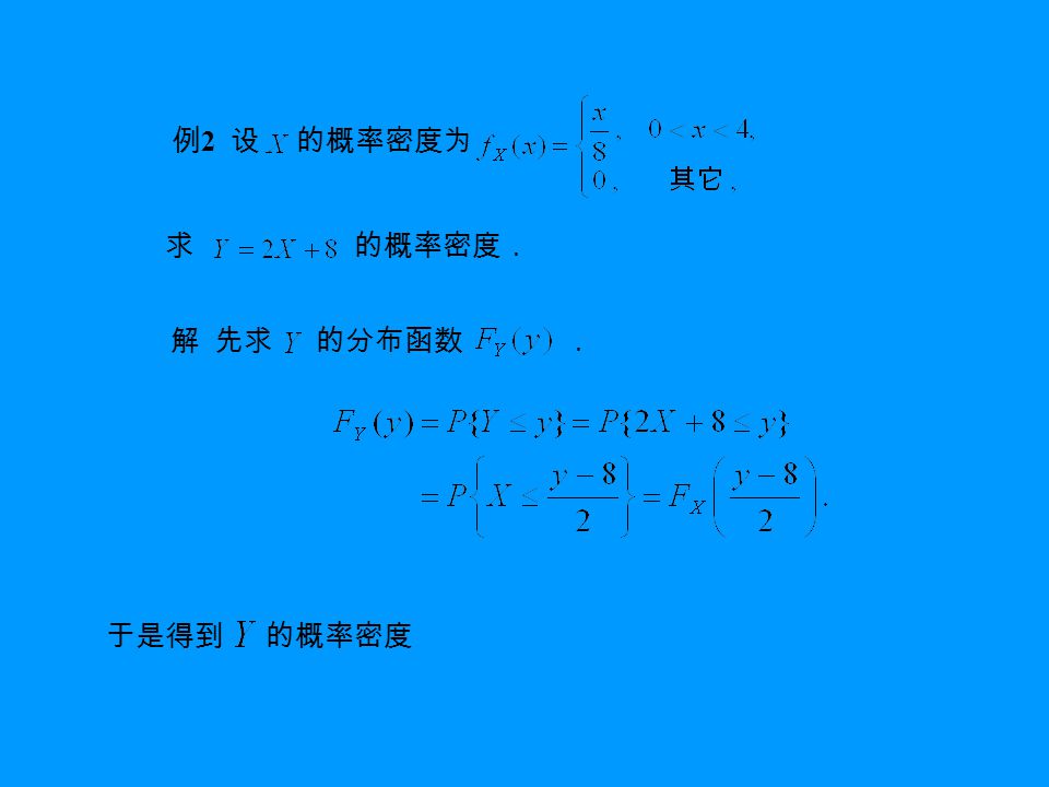 例 2 设 的概率密度为 求 的概率密度． 解 先求 的分布函数 ． 于是得到 的概率密度