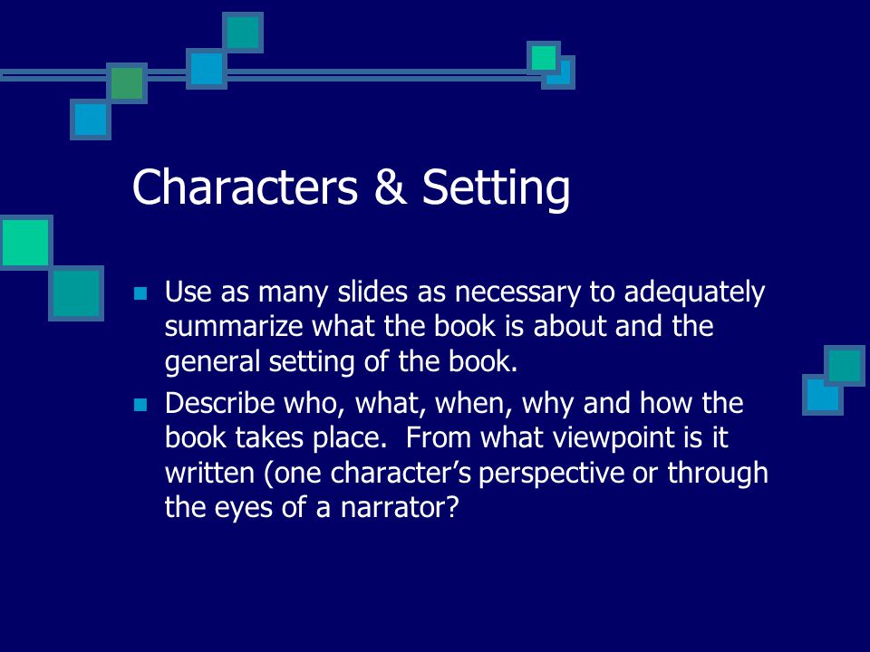 Characters & Setting Use as many slides as necessary to adequately summarize what the book is about and the general setting of the book.